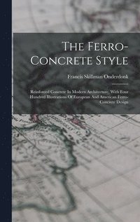 bokomslag The Ferro-concrete Style: Reinforced Concrete In Modern Architecture, With Four Hundred Illustrations Of European And American Ferro-concrete Design