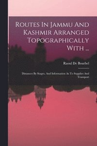 bokomslag Routes In Jammu And Kashmir Arranged Topographically With ...: Distances By Stages, And Information As To Supplies And Transport