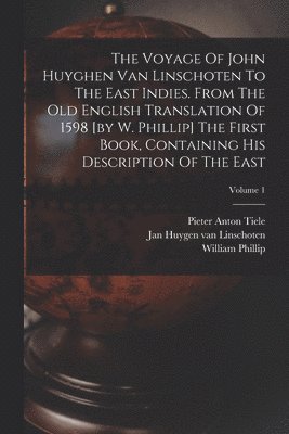 William Phillip, Jan Huygen Van Linschoten, Arthur Coke Burnell - Voyage Of John Huyghen Van Linschoten To The East Indies. From The Old English Translation Of 1598 [by W. Phillip] The First Book, Containing His Description Of The East; Volume 1, Häftad