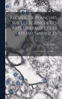 Recueil De Planches Sur Les Sciences, Les Arts Liberaux Et Les Arts Mchaniques 1