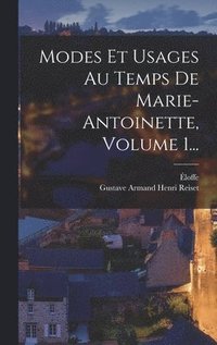 bokomslag Modes Et Usages Au Temps De Marie-antoinette, Volume 1...
