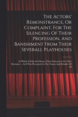 bokomslag Actors' Remonstrance, Or Complaint, For The Silencing Of Their Profession, And Banishment From Their Severall Playhouses