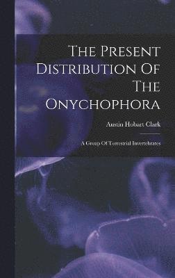 Austin Hobart Clark - Present Distribution Of The Onychophora, Inbunden