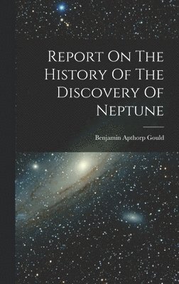 bokomslag Report On The History Of The Discovery Of Neptune