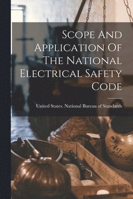 United States National Bureau of Sta - Scope And Application Of The National Electrical Safety Code, Häftad