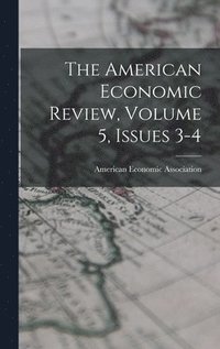 bokomslag The American Economic Review, Volume 5, Issues 3-4
