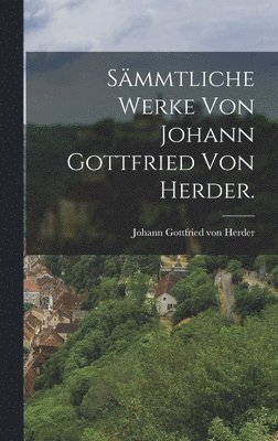 Smmtliche Werke von Johann Gottfried von Herder. 1