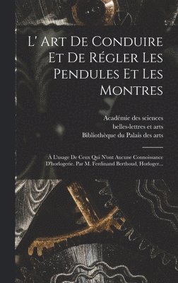 L' Art De Conduire Et De Régler Les Pendules Et Les Montres