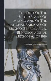 bokomslag The Debt Of The United States Of Mexico And Of The National Railways Of Mexico (ferrocariles [!] Nacionales De Mexico) As Of 1919