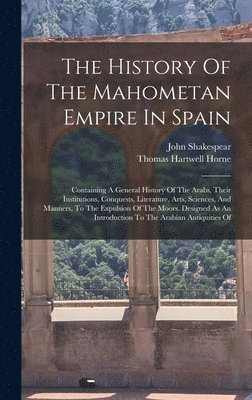 John Shakespear, Thomas Hartwell Horne - History Of The Mahometan Empire In Spain, Inbunden