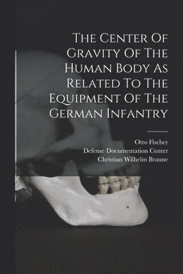 The Center Of Gravity Of The Human Body As Related To The Equipment Of The German Infantry 1