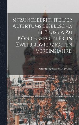 bokomslag Sitzungsberichte der Altertumsgesellschaft Prussia zu Knigsberg in Fr. in zweiundvierzigsten Vereinsjahre.