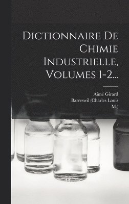 Barreswil (Charles Louis, M ), Aimé Girard - Dictionnaire De Chimie Industrielle, Volumes 1-2..., Inbunden
