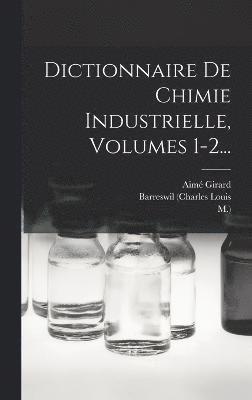 Dictionnaire De Chimie Industrielle, Volumes 1-2... 1