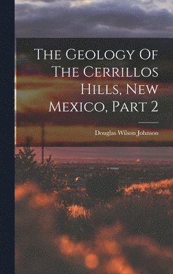 Douglas Wilson Johnson - Geology Of The Cerrillos Hills, New Mexico, Part 2, Inbunden