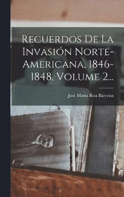 bokomslag Recuerdos De La Invasin Norte-americana, 1846-1848, Volume 2...