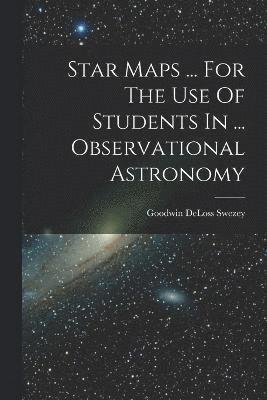 Star Maps ... For The Use Of Students In ... Observational Astronomy 1