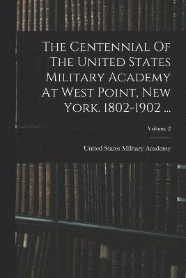 bokomslag The Centennial Of The United States Military Academy At West Point, New York. 1802-1902 ...; Volume 2