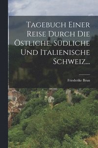 bokomslag Tagebuch Einer Reise Durch die stliche, Sdliche und Italienische Schweiz...