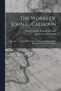 bokomslag The Works Of John C. Calhoun