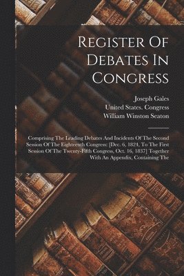 United States Congress, Joseph Gales, United States. Congress, William Winston Seaton - Register Of Debates In Congress, Häftad