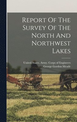 George Gordon Meade, United States Army Corps Of Engineers - Report Of The Survey Of The North And Northwest Lakes, Inbunden