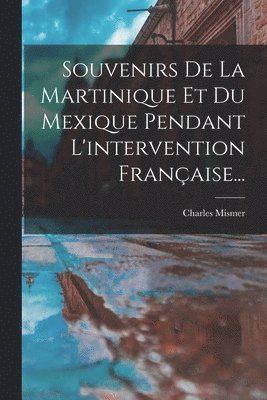 bokomslag Souvenirs De La Martinique Et Du Mexique Pendant L'intervention Française...