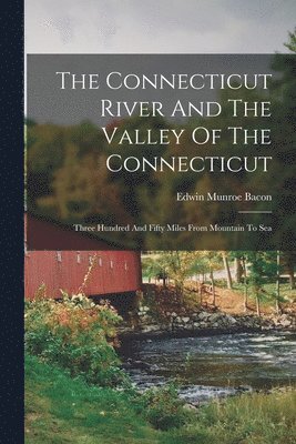 Edwin Munroe Bacon - Connecticut River And The Valley Of The Connecticut, Häftad