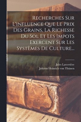Jules Laverrière, Johann Heinrich von Thünen - Recherches Sur L'influence Que Le Prix Des Grains, La Richesse Du Sol Et Les Impots Exercent Sur Les Systèmes De Culture..., Häftad