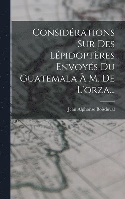 bokomslag Considérations Sur Des Lépidoptères Envoyés Du Guatemala À M. De L'orza...