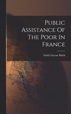 Public Assistance Of The Poor In France 1