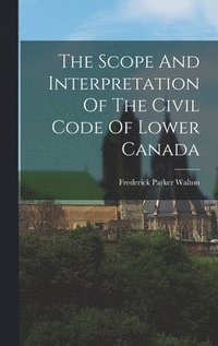 bokomslag The Scope And Interpretation Of The Civil Code Of Lower Canada