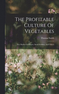 Thomas Smith - Profitable Culture Of Vegetables, Inbunden