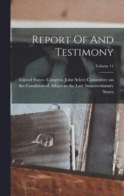 Report Of And Testimony; Volume 11 1