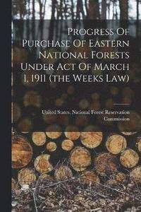 bokomslag Progress Of Purchase Of Eastern National Forests Under Act Of March 1, 1911 (the Weeks Law)