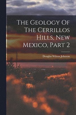 Douglas Wilson Johnson - Geology Of The Cerrillos Hills, New Mexico, Part 2, Häftad