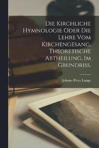 bokomslag Die kirchliche Hymnologie oder die Lehre vom Kirchengesang, theoretische Abtheilung, im Grundri.