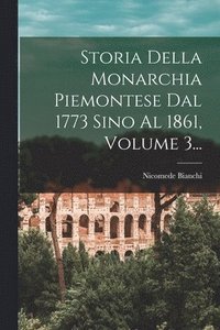 bokomslag Storia Della Monarchia Piemontese Dal 1773 Sino Al 1861, Volume 3...