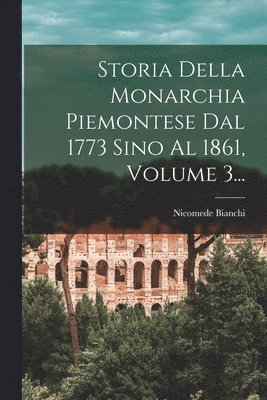 bokomslag Storia Della Monarchia Piemontese Dal 1773 Sino Al 1861, Volume 3...