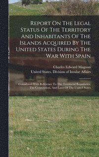 bokomslag Report On The Legal Status Of The Territory And Inhabitants Of The Islands Acquired By The United States During The War With Spain