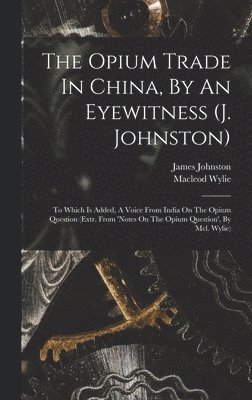 Opium Trade In China, By An Eyewitness (j. Johnston)