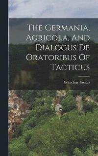 bokomslag The Germania, Agricola, And Dialogus De Oratoribus Of Tacticus