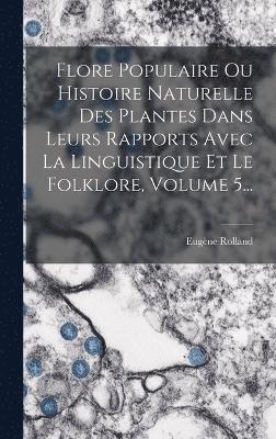 bokomslag Flore Populaire Ou Histoire Naturelle Des Plantes Dans Leurs Rapports Avec La Linguistique Et Le Folklore, Volume 5...
