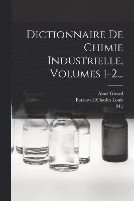 Dictionnaire De Chimie Industrielle, Volumes 1-2... 1