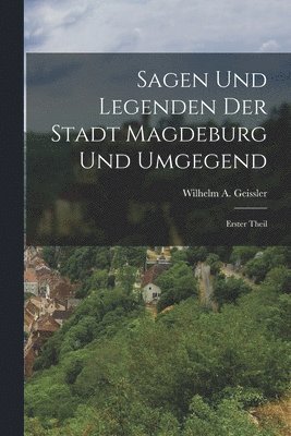 Sagen und Legenden der Stadt Magdeburg und Umgegend 1