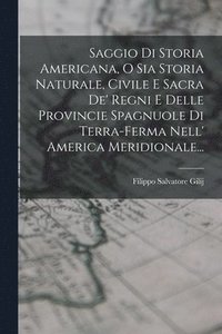 bokomslag Saggio Di Storia Americana, O Sia Storia Naturale, Civile E Sacra De' Regni E Delle Provincie Spagnuole Di Terra-ferma Nell' America Meridionale...