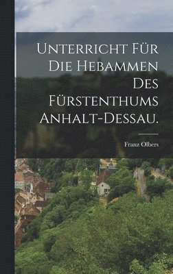 bokomslag Unterricht fr die Hebammen des Frstenthums Anhalt-Dessau.