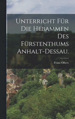 bokomslag Unterricht für die Hebammen des Fürstenthums Anhalt-Dessau.
