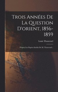 bokomslag Trois Annes De La Question D'orient, 1856-1859