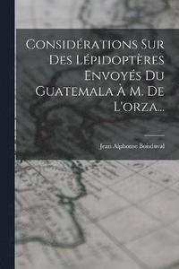 bokomslag Considrations Sur Des Lpidoptres Envoys Du Guatemala  M. De L'orza...
